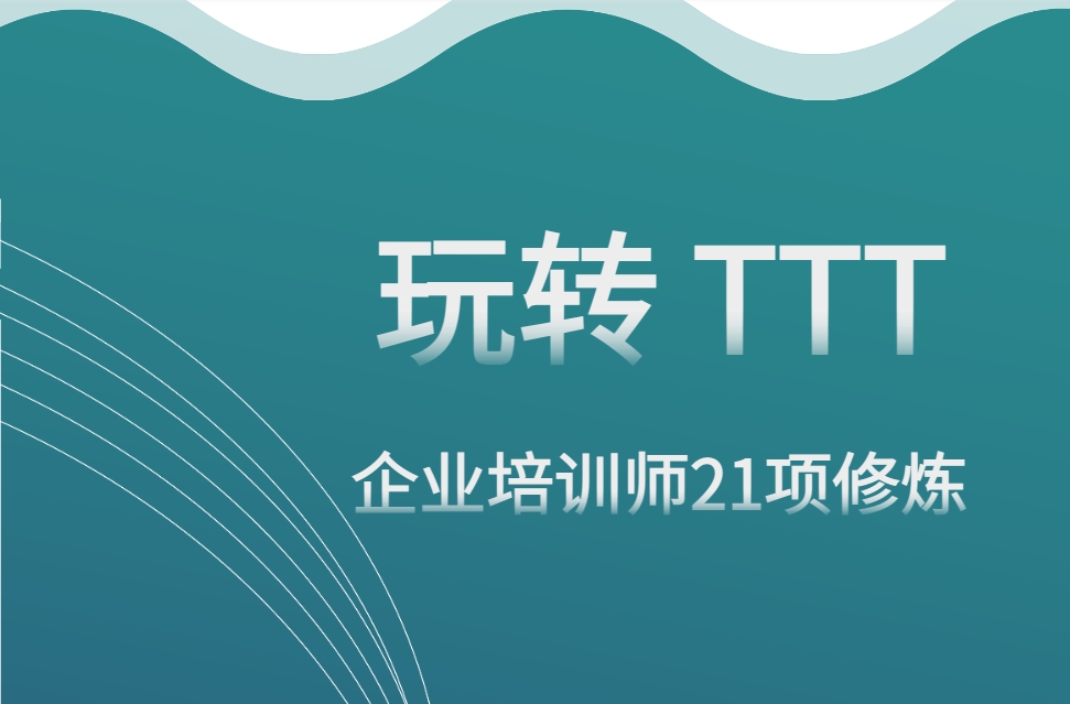 玩轉(zhuǎn)TTT--企業(yè)培訓師21項修煉