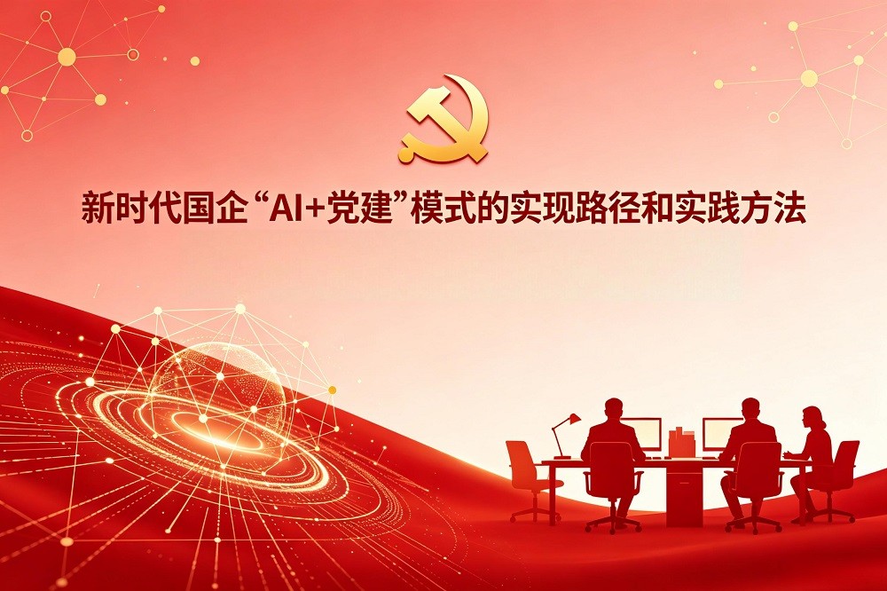 新時(shí)代國(guó)企“AI+黨建”模式的實(shí)現(xiàn)路徑和實(shí)踐方法