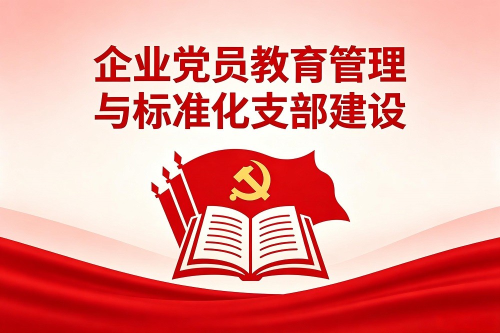 企業(yè)黨員教育管理與標(biāo)準(zhǔn)化支部建設(shè)