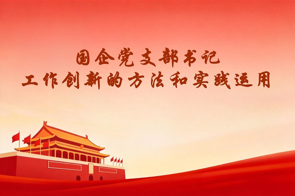 國企黨支部書記工作創(chuàng)新的方法和實(shí)踐運(yùn)用（國企版）