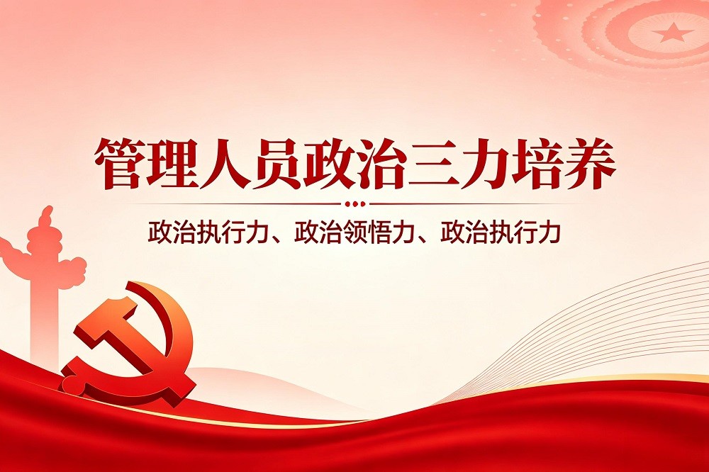管理人員政治三力培養(yǎng)：政治執(zhí)行力、政治領(lǐng)悟力、政治執(zhí)行力