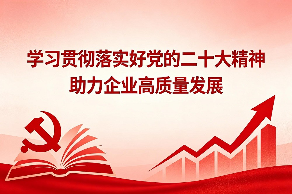 學習貫徹落實好黨的二十大精神 助力企業(yè)高質(zhì)量發(fā)展