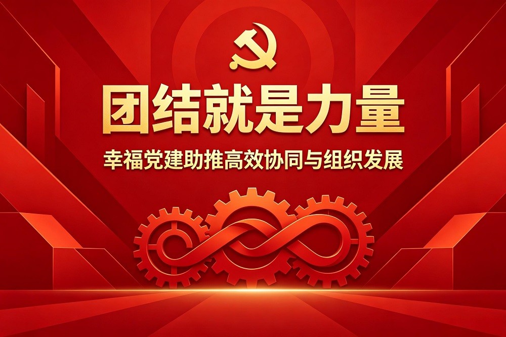 團(tuán)結(jié)就是力量——幸福黨建助推高效協(xié)同與組織發(fā)展