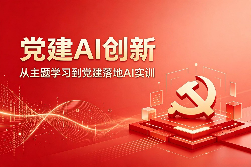 黨建AI創(chuàng)新-從主題學(xué)習(xí)到黨建落地AI實(shí)訓(xùn)
