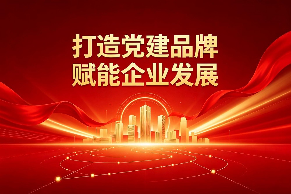打造黨建品牌，賦能企業(yè)發(fā)展